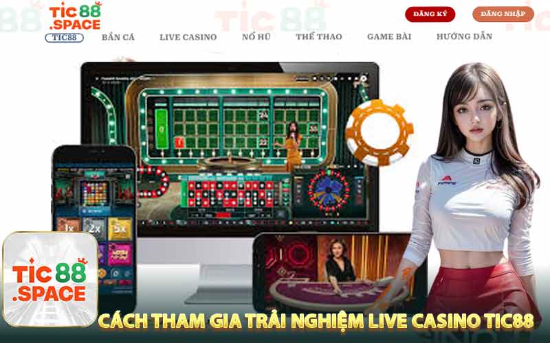 Cách Tham Gia Trải Nghiệm Live Casino Tic88