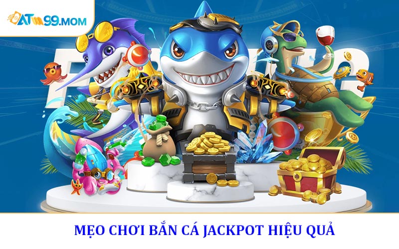 Mẹo Chơi Bắn Cá Jackpot Hiệu Quả