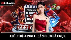Giới Thiệu 39BET - Sân Chơi Cá Cược Được Nhiều Người Tin Chọn